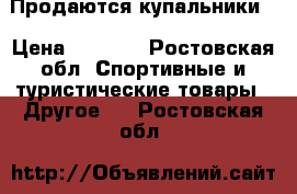 Продаются купальники! › Цена ­ 4 000 - Ростовская обл. Спортивные и туристические товары » Другое   . Ростовская обл.